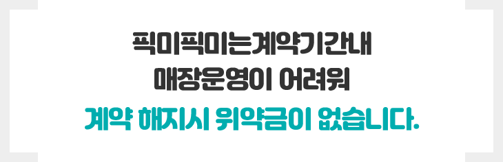 픽미픽미는계약기간내 매장운영이 어려워 계약 해지시 위약금이 없습니다.